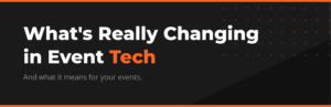 What's Really Changing in Event Tech And what it means for your events.